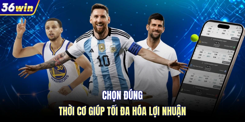 Chọn đúng thời cơ giúp tối đa hóa lợi nhuận